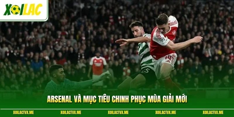 Arsenal và mục tiêu chinh phục mùa giải mới