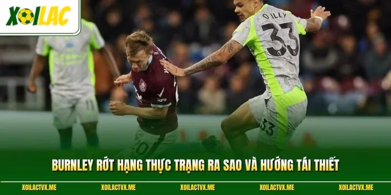 Burnley Rớt Hạng Thực Trạng Ra Sao Và Hướng Tái Thiết