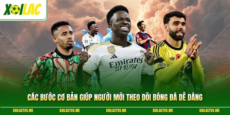 Các bước cơ bản giúp người mới theo dõi bóng đá dễ dàng