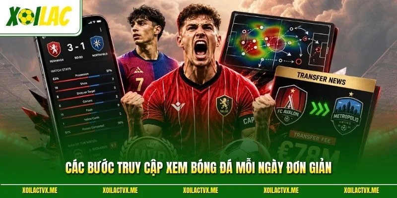 Các bước truy cập xem bóng đá mỗi ngày đơn giản