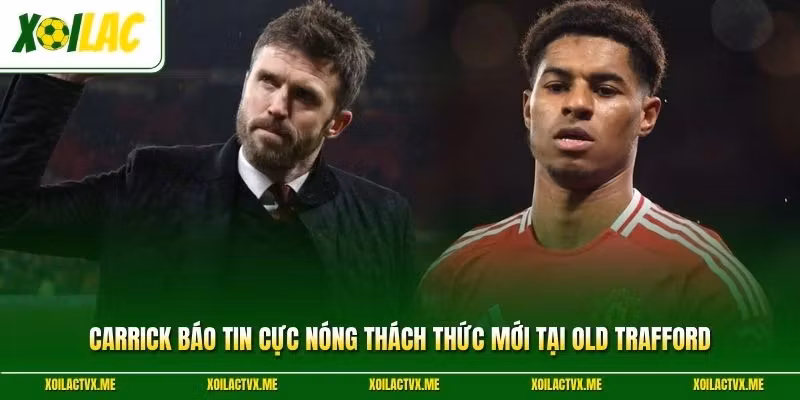Carrick Báo Tin Cực Nóng Thách Thức Mới Tại Old Trafford