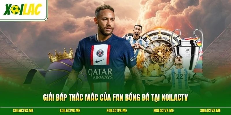 Giải đáp thắc mắc của fan bóng đá tại XoilacTV