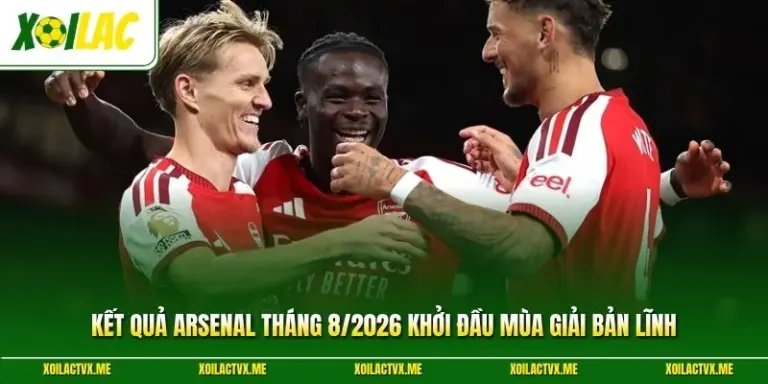 Kết Quả Arsenal Tháng 8/2026 Khởi Đầu Mùa Giải Bản Lĩnh