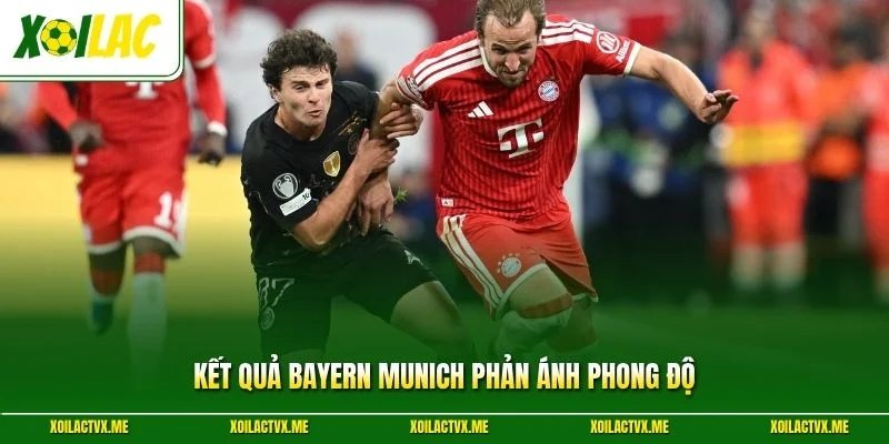 Kết quả Bayern Munich phản ánh phong độ