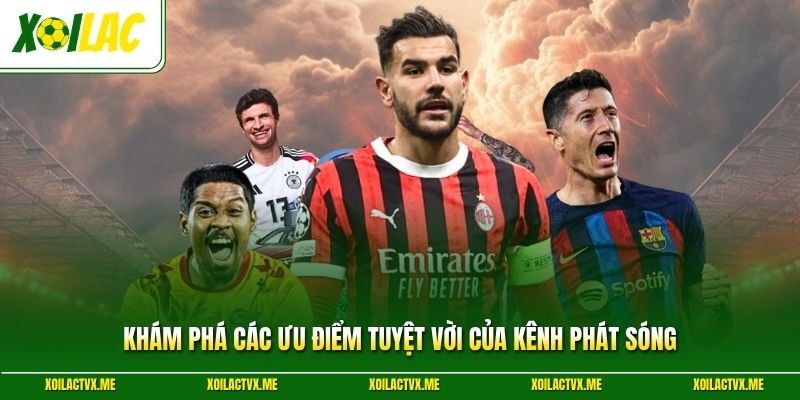 Khám phá các ưu điểm tuyệt vời của kênh phát sóng