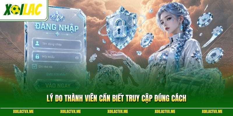 Lý do thành viên cần biết truy cập đúng cách