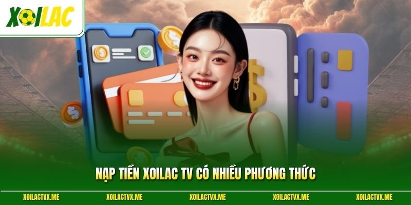 Nạp tiền XoilacTV có nhiều phương thức