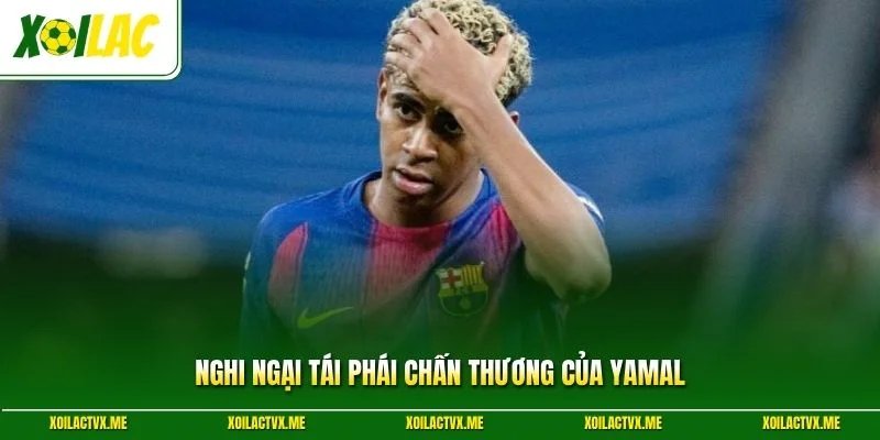Nghi ngại tái phái chấn thương của Yamal