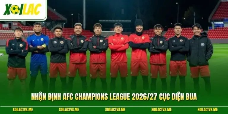 Nhận Định AFC Champions League 2026/27 Cục Diện Đua 