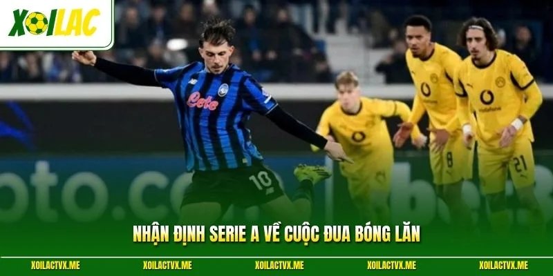 Nhận định Serie A về cuộc đua bóng lăn