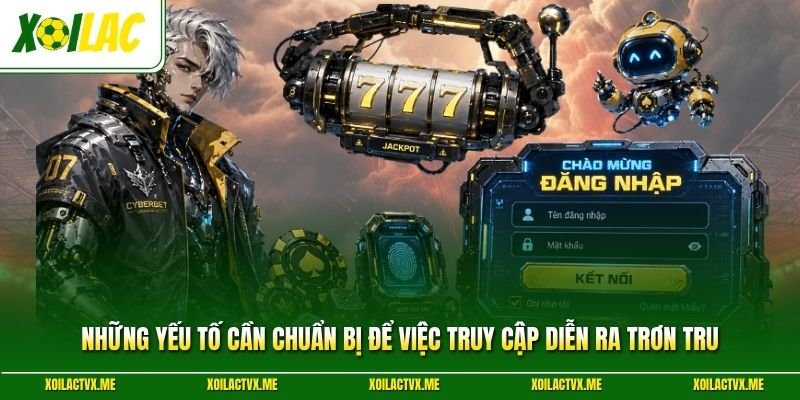 Những yếu tố cần chuẩn bị để việc truy cập diễn ra trơn tru
