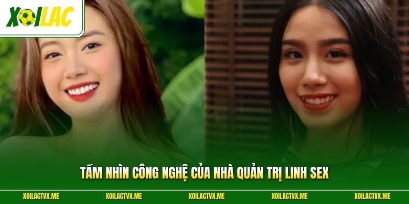 Tầm nhìn công nghệ của nhà quản trị Linh Sex