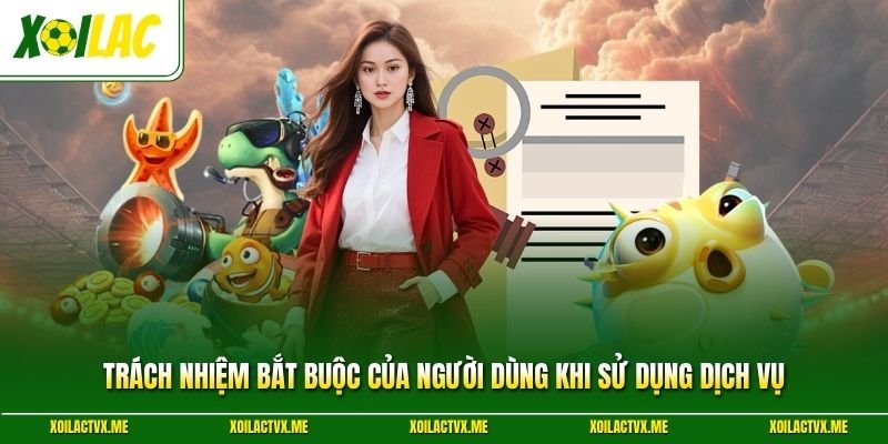 Trách nhiệm bắt buộc của người dùng khi sử dụng dịch vụ
