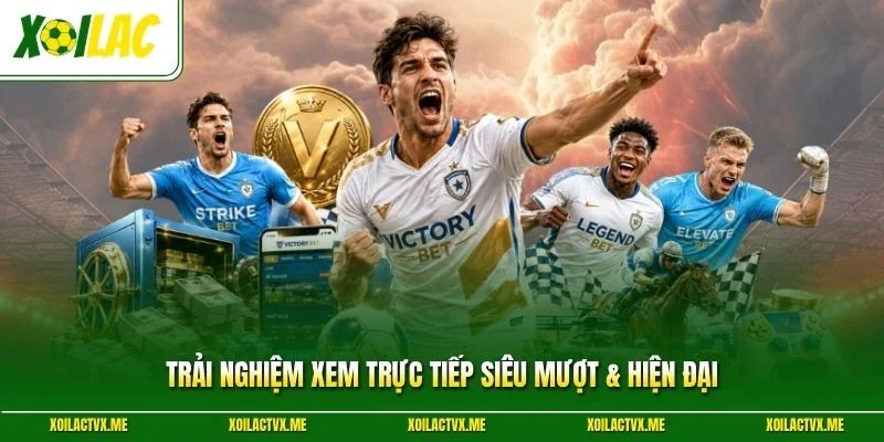 Trải nghiệm xem trực tiếp siêu mượt & hiện đại
