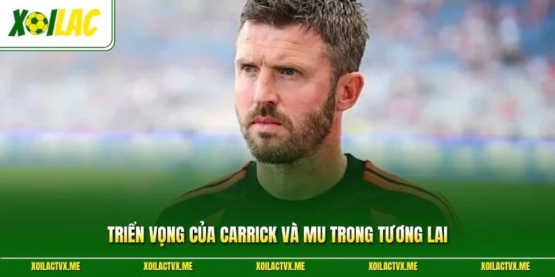 Triển vọng của Carrick và MU trong tương lai